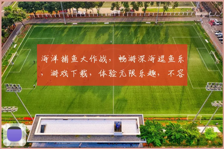 海洋捕鱼大作战，畅游深海逗鱼乐，游戏下载，体验无限乐趣，不容错过